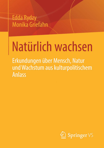 Natürlich wachsen: Erkundungen über Mensch, Natur und Wachstum aus kulturpolitischem Anlass