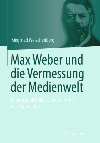 Max Weber und die Vermessung der Medienwelt: Empirie und Ethik des Journalismus - eine Spurenlese