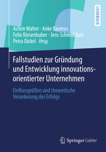 Fallstudien zur Gründung und Entwicklung innovationsorientierter Unternehmen: Einflussgrößen und theoretische Verankerung des Erfolgs