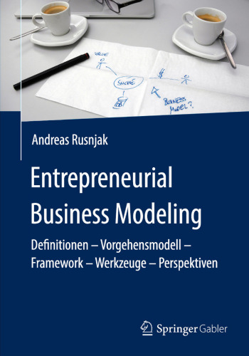 Entrepreneurial Business Modeling: Definitionen – Vorgehensmodell – Framework – Werkzeuge – Perspektiven