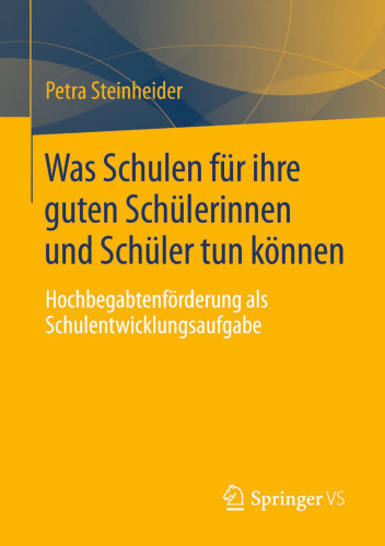 Was Schulen für ihre guten Schülerinnen und Schüler tun können: Hochbegabtenförderung als Schulentwicklungsaufgabe