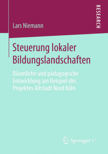 Steuerung lokaler Bildungslandschaften: Räumliche und pädagogische Entwicklung am Beispiel des Projektes Altstadt Nord Köln