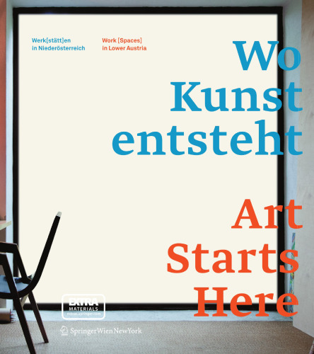 Wo Kunst entsteht / Art Starts Here: Werk[stätt]en in Niederösterreich / Work [Spaces] in Lower Austria