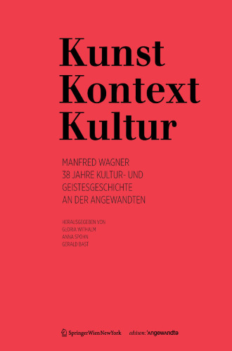 Kunst Kontext Kultur: Manfred Wagner 38 Jahre Kultur- und Geistesgeschichte an der Angewandten