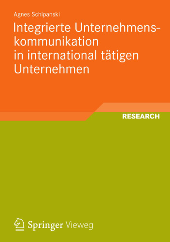 Integrierte Unternehmenskommunikation in international tätigen Unternehmen: Entwicklung eines länderübergreifenden Modells zur prozessorientierten Gestaltung der Integration von Kommunikationsaktivitäten und Kommunikationsmitteln und dessen Anwendung auf ein Unternehmen der Landtechnikbranche