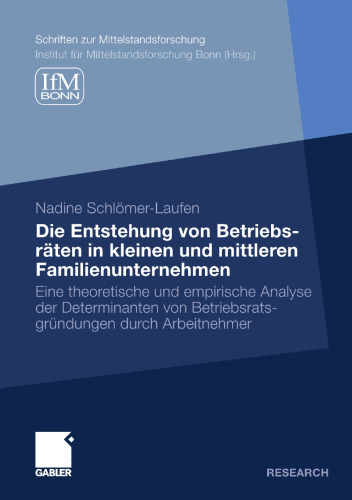 Die Entstehung von Betriebsräten in kleinen und mittleren Familienunternehmen: Eine theoretische und empirische Analyse der Determinanten von Betriebsratsgründungen durch Arbeitnehmer