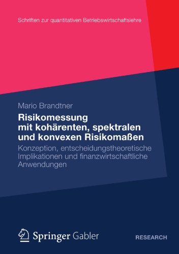 Risikomessung mit kohärenten, spektralen und konvexen Risikomaßen: Konzeption, entscheidungstheoretische Implikationen und finanzwirtschaftliche Anwendungen