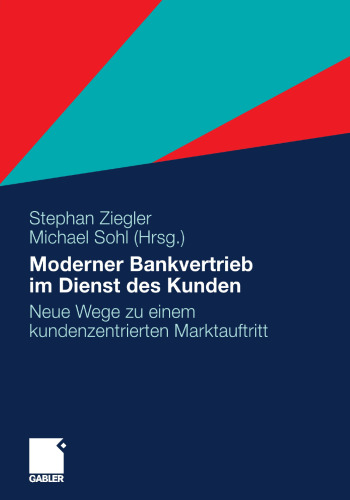 Moderner Bankvertrieb im Dienst des Kunden: Neue Wege zu einem kundenzentrierten Marktauftritt