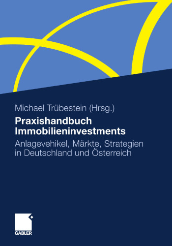 Praxishandbuch Immobilieninvestments: Anlagevehikel, Märkte, Strategien in Deutschland und Österreich