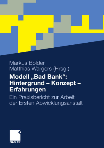 Modell „Bad Bank“: Hintergrund – Konzept – Erfahrungen: Ein Praxisbericht zur Arbeit der Ersten Abwicklungsanstalt