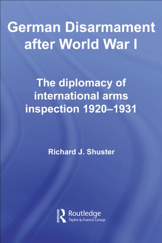 German disarmament after World War I : the diplomacy of international arms inspection, 1920-1931