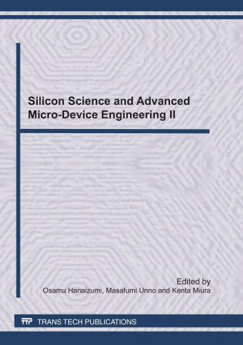 Silicon science and advanced micro-device engineering II : selected, peer reviewed papers from the 6th International Symposium on Silicon Science and 2nd International Conference on Advanced Micro-Device Engineering (ISSS&AMDE 2010), December 9-10, 2010, Kiryu City Performing Arts Center, Kiryu, Japan