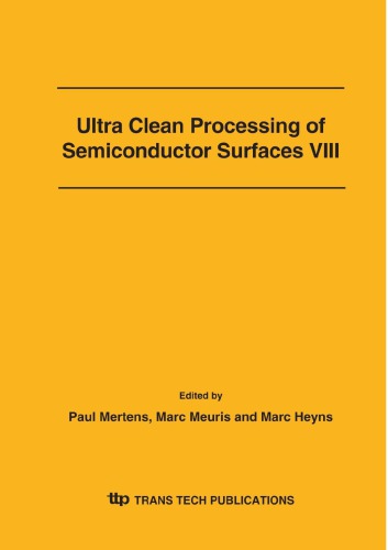 Ultra clean processing of semiconductor surfaces VIII : UCPSS 2006 : selected, peer reviewed papers from the 8th international symposium on ultra clean processing of semiconductor surfaces (UCPSS) held in Antwerp, Belgium, September 18-20, 2006