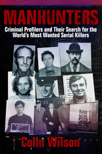 Manhunters: Criminal Profilers and Their Search for the World’s Most Wanted Serial Killers