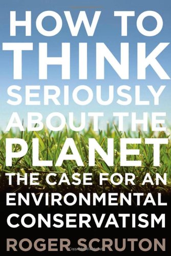 How to Think Seriously About the Planet: The Case for an Environmental Conservatism