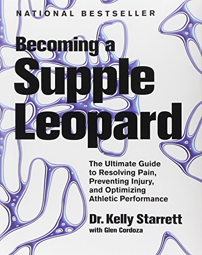 Becoming a Supple Leopard: The Ultimate Guide to Resolving Pain, Preventing Injury, and Optimizing Athletic Performance