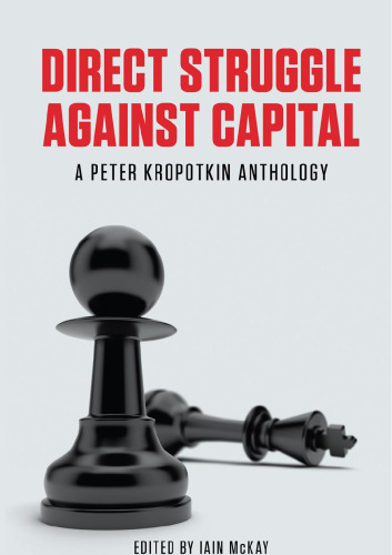 Direct Struggle Against Capital: A Peter Kropotkin Anthology