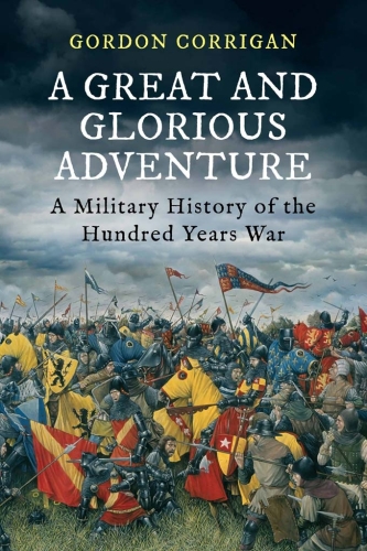 A Great and Glorious Adventure: A Military History of the Hundred Years War