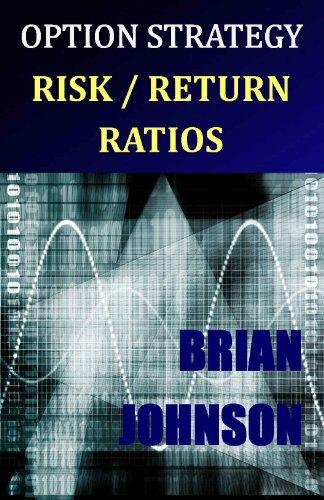 Option Strategy Risk / Return Ratios: A Revolutionary New Approach to Optimizing, Adjusting, and Trading Any Option Income Strategy