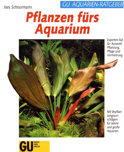 Pflanzen fürs Aquarium Experten-Rat für Auswahl, Bepflanzung, Pflege und Vermehrung ; [mit Bepflanzungsvorschlägen für kleine und grosse Aquarien]