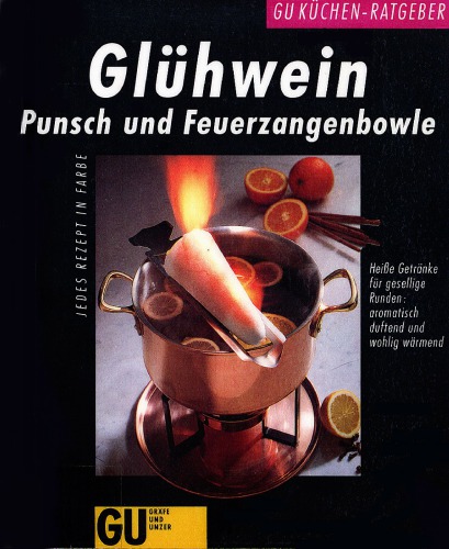 Glühwein, Punsch und Feuerzangenbowle : heisse Getränke für gesellige Runden: aromatisch duftend und wohlig wärmend ; jedes Rezept in Farbe