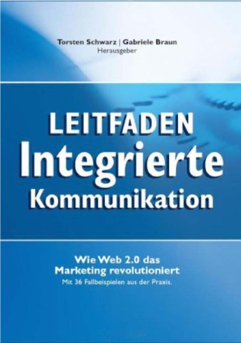 Leitfaden integrierte Kommunikation : [wie Web 2.0 das Marketing revolutioniert ; mit 36 Fallbeispielen aus der Praxis]