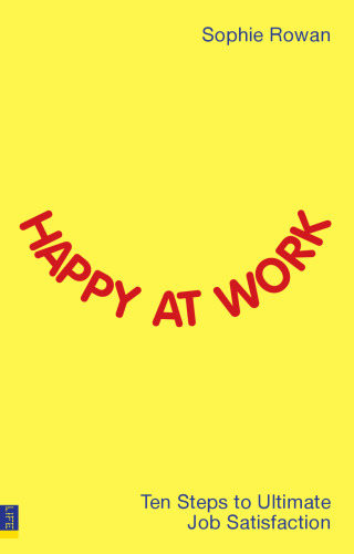 Happy at Work: Ten Steps to Ultimate Job Satisfaction