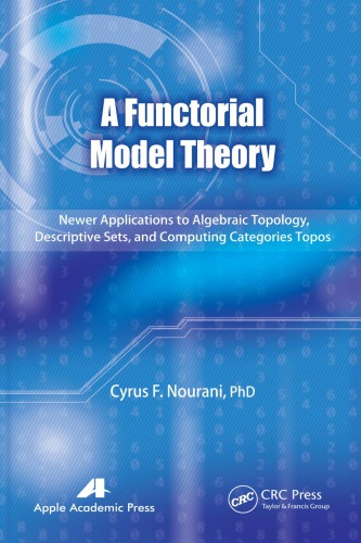 A Functorial Model Theory: Newer Applications to Algebraic Topology, Descriptive Sets, and Computing Categories Topos