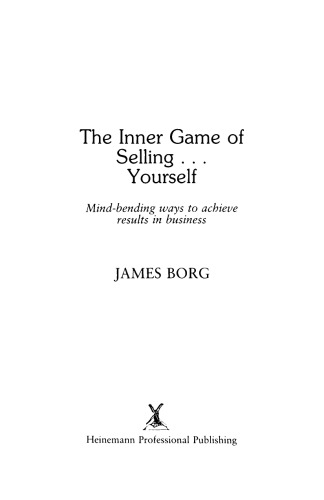 The Inner Game of Selling . . . Yourself. Mind-Bending Ways to Achieve Results in Business