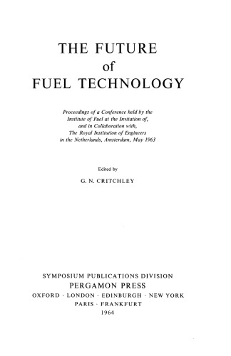 The Future of Fuel Technology. Proceedings of a Conference Held by the Institute of Fuel at the Invitation of, and in Collaboration with, the Royal Institution of Engineers in the Netherlands, Amsterdam, May 1963