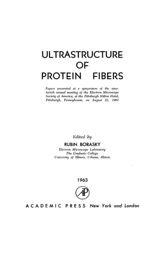 Ultrastructure of Protein Fibers. Papers Presented at a Symposium of the Nineteenth Annual Meeting of the Electron Microscope Society of America, at the Pittsburgh Hilton Hotel, Pittsburgh, Pennsylvania, on August 21, 1961