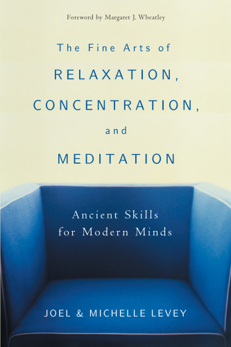 The Fine Arts of Relaxation, Concentration, and Meditation: Ancient Skills for Modern Minds