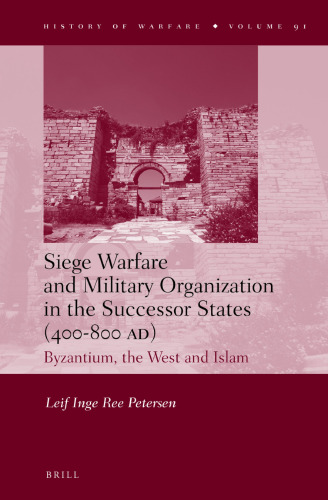 Siege Warfare and Military Organization in the Successor States (400-800 AD): Byzantium, the West and Islam