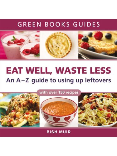 Eat Well, Waste Less: An A-Z Guide to Using Up Leftovers