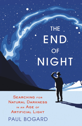 The End of Night: Searching for Natural Darkness in an Age of Artificial Light