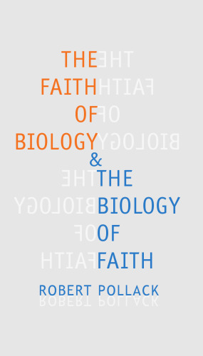 The Faith of Biology and the Biology of Faith: Order, Meaning, and Free Will in Modern Medical Science