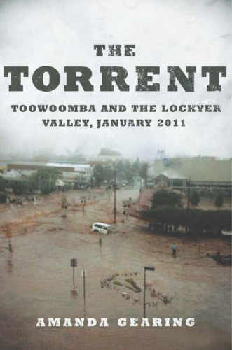 The Torrent: Toowoomba and the Lockyer Valley, January 2011