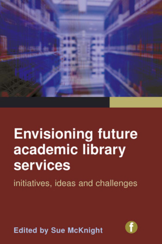 Envisioning Future Academic Library Services: Initiatives, Ideas and Challenges