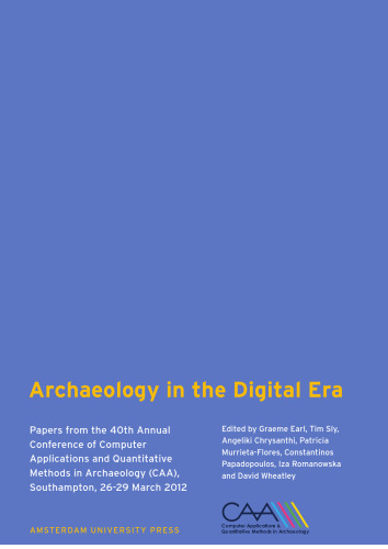 Archaeology in the digital era: papers from the 40th Annual Conference of Computer Applications and Quantitative Methods in Archaeology (CAA), Southampton, 26-29 March 2012