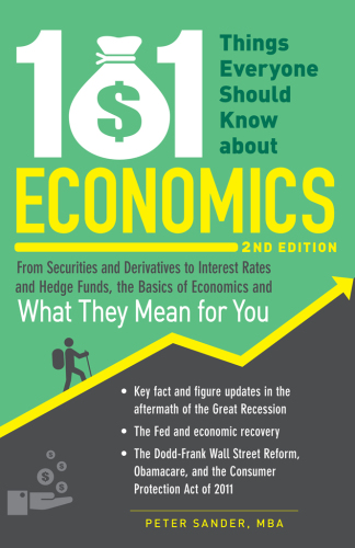 101 Things Everyone Should Know About Economics: From Securities and Derivatives to Interest Rates and Hedge Funds, the Basics of Economics and What They Mean for You