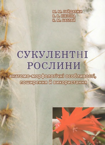 Сукулентні рослини (анатомо-морфологічні особливості, поширення й використання)