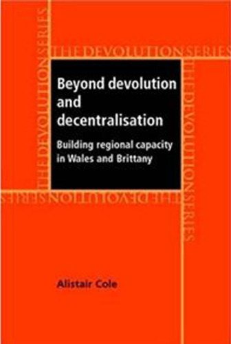 Beyond Devolution and Decentralisation: Building Regional Capacity in Wales and Brittany