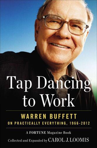 Tap Dancing to Work: Warren Buffett on Practically Everything, 1966-2012: A Fortune Magazine Book