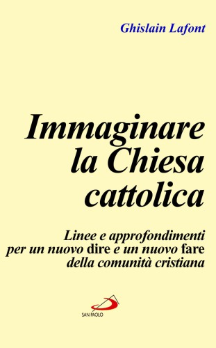 Immaginare la Chiesa Cattolica. Linee e approfondimenti per un nuovo dire e un nuovo fare della comunità cattolica