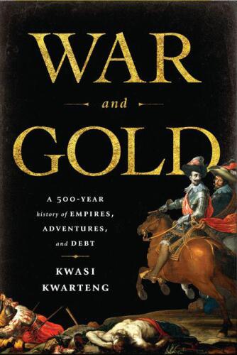 War and Gold: A Five-Hundred-Year History of Empires, Adventures, and Debt