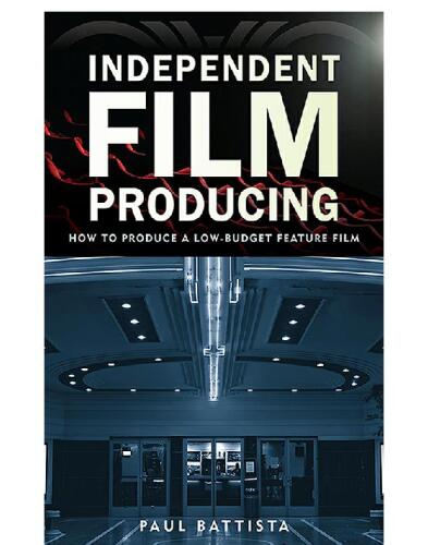 Independent Film Producing: How to Produce a Low-Budget Feature Film