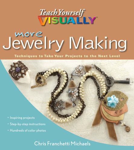 More Teach Yourself VISUALLY Jewelry Making: Techniques to Take Your Projects to the Next Level