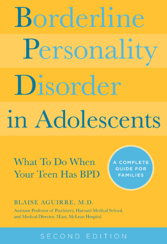 Borderline Personality Disorder in Adolescents, 2nd Edition: What To Do When Your Teen Has BPD: A Complete Guide for Families