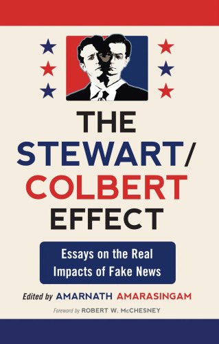 The Stewart / Colbert Effect: Essays on the Real Impacts of Fake News