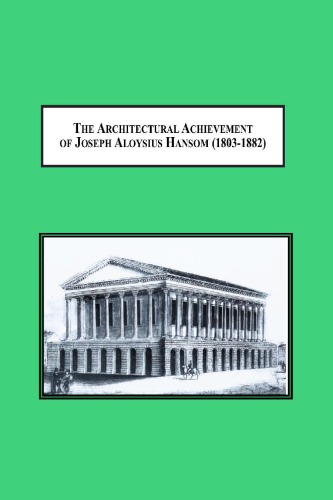 The Architectural Achievement of Joseph Aloysius Hansom (1803-1882): Designer of the Hansom Cab, Birmingham Town Hall, and Churches of the Catholic Revival